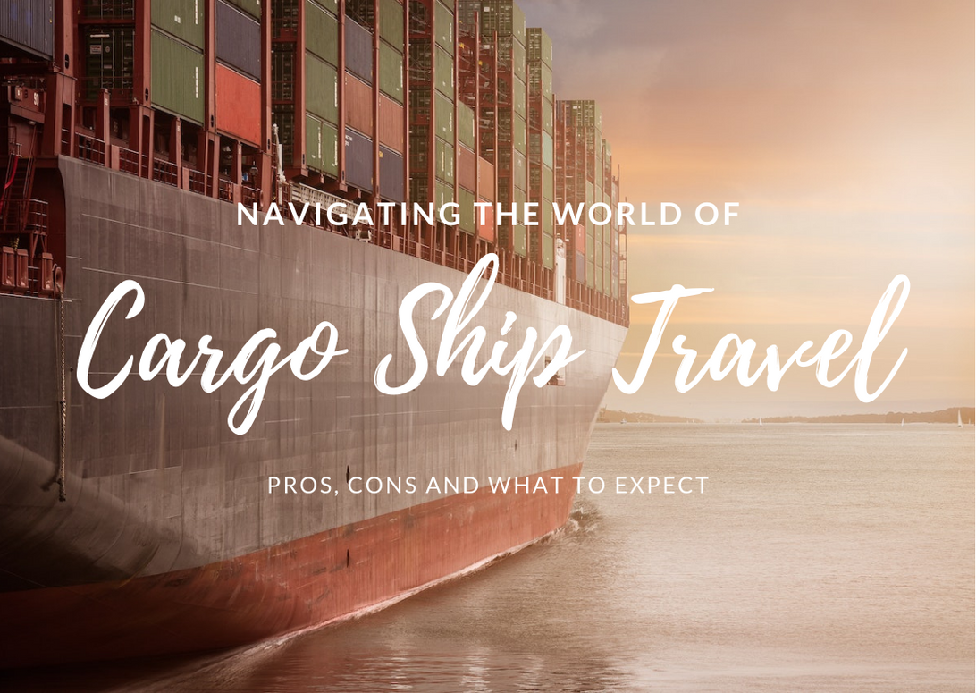 Navigating the World of Cargo Ship Travel: Pros, Cons and What to Expect